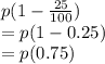 p(1-\frac{25}{100})\\=p(1-0.25)\\=p(0.75)