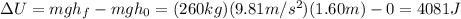 \Delta U = mgh_f-mgh_0 =(260 kg)(9.81 m/s^2)(1.60 m)-0=4081 J