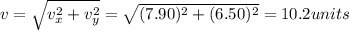 v= \sqrt{v_x^2+v_y^2}= \sqrt{(7.90)^2+(6.50)^2}=10.2 units