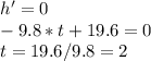 h'=0\\-9.8*t+19.6=0\\t=19.6/9.8=2