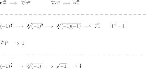 \bf a^{\frac{{ n}}{{ m}}} \implies  \sqrt[{ m}]{a^{ n}} \qquad \qquad&#10;\sqrt[{ m}]{a^{ n}}\implies a^{\frac{{ n}}{{ m}}}\\\\&#10;-------------------------------\\\\&#10;(-1)^{\frac{2}{4}}\implies \sqrt[4]{(-1)^2}\implies \sqrt[4]{(-1)(-1)}\implies \sqrt[4]{1}\qquad \boxed{1^4=1}&#10;\\\\\\&#10;\sqrt[4]{1^4}\implies 1\\\\&#10;-------------------------------\\\\&#10;(-1)^{\frac{1}{2}}\implies \sqrt[2]{(-1)^1}\implies \sqrt{-1}\implies i