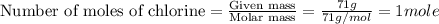 \text{Number of moles of chlorine}=\frac{\text{Given mass}}{\text {Molar mass}}=\frac{71g}{71g/mol}=1mole