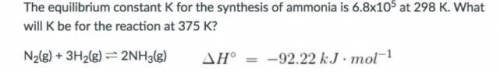 The equilibrium constant k for the synthesis of ammonia is 6.8x105 at 298 k. what will k be for the