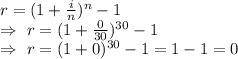 r=(1+\frac{i}{n} )^n-1\\\Rightarrow\ r=(1+\frac{0}{30} )^{30}-1\\\Rightarrow\ r=(1+0)^{30}-1=1-1=0