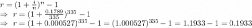 r=(1+\frac{i}{n} )^n-1\\\Rightarrow\ r=(1+\frac{0.1789}{335} )^{335}-1\\\Rightarrow\ r=(1+0.000527)^{335}-1=(1.000527)^{335}-1=1.1933-1=0.1933