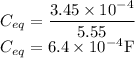 C_{eq}=\dfrac{3.45\times10^{-4}}{5.55}\\C_{eq}=6.4\times10^{-4}\rm F