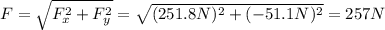 F= \sqrt{F_x^2+F_y^2}= \sqrt{(251.8N)^2+(-51.1N)^2}=257 N