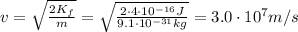 v= \sqrt{ \frac{2K_f}{m} }= \sqrt{ \frac{2\cdot 4 \cdot 10^{-16} J}{9.1 \cdot 10^{-31} kg} }=3.0 \cdot 10^7 m/s