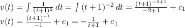 v(t)=\int {\frac{1}{(t+1)^2} } \, dt= \int {(t+1)^{-2}} \, dt =\frac{(t+1)^{-2+1}}{-2+1} +c_1\\v(t)=\frac{(t+1)^{-1}}{-1}+c_1 =-\frac{1}{t+1} +c_1