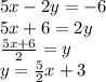 5x-2y=-6\\5x+6=2y\\\frac{5x+6}{2}=y\\y=\frac{5}{2}x +3