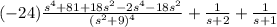 (-24)\frac{s^4+81+18s^2-2s^4-18s^2}{(s^2+9)^4}+\frac{1}{s+2}+\frac{1}{s+1}