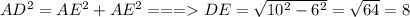AD^{2}=AE^{2}+AE^{2} === DE=\sqrt{10^{2}-6^{2}} =\sqrt{64} =8\\