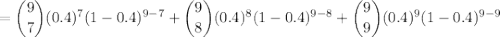 =\dbinom97(0.4)^7(1-0.4)^{9-7}+\dbinom98(0.4)^8(1-0.4)^{9-8}+\dbinom99(0.4)^9(1-0.4)^{9-9}