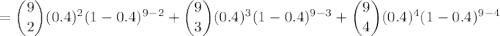 =\dbinom92(0.4)^2(1-0.4)^{9-2}+\dbinom93(0.4)^3(1-0.4)^{9-3}+\dbinom94(0.4)^4(1-0.4)^{9-4}