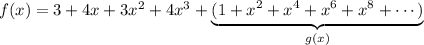 f(x)=3+4x+3x^2+4x^3+\underbrace{(1+x^2+x^4+x^6+x^8+\cdots)}_{g(x)}