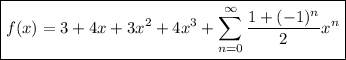 \boxed{f(x)=3+4x+3x^2+4x^3+\displaystyle\sum_{n=0}^\infty\frac{1+(-1)^n}2x^n}
