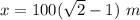 x = 100(\sqrt{2} - 1) ~ m