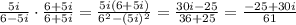 \frac{5i}{6-5i}\cdot \frac{6+5i}{6+5i} = \frac{5i(6+5i)}{6^2-(5i)^2}= \frac{30i-25}{36+25}= \frac{-25+30i}{61}