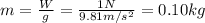 m= \frac{W}{g}= \frac{1N}{9.81 m/s^2}=0.10 kg