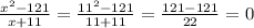 \frac{x^2-121}{x+11}= \frac{11^2-121}{11+11} = \frac{121-121}{22}=0