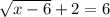 \sqrt{x-6}+2=6