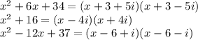 x^2 + 6x + 34 = (x + 3 + 5i)(x + 3 - 5i)\\x^2 + 16 = (x - 4i)(x + 4i)\\x^2 - 12x + 37 = (x - 6 + i)(x - 6 - i)&#10;