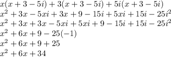 x(x + 3 - 5i)+3(x + 3 - 5i)+5i(x + 3 - 5i)\\x^2+3x-5xi+3x+9-15i+5xi+15i-25i^2\\x^2+3x+3x-5xi+5xi+9-15i+15i-25i^2\\x^2+6x+9-25(-1)\\x^2+6x+9+25\\x^2+6x+34