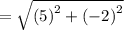 \\  =  \sqrt{ {(5)}^{2} +  {( - 2)}^{2} }