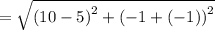 = \sqrt{ {(10 - 5)}^{2}  + {( - 1 + ( - 1))}^{2}  }