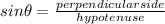 sin\theta =\frac{perpendicular side }{hypotenuse}