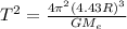 T^{2} = \frac{4\pi^{2} (4.43R)^{3}}{GM_{e}}