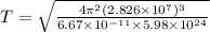 T = {\sqrt \frac{4\pi^{2} (2.826\times 10^{7})^{3}}{6.67\times 10^{-11}\times 5.98\times 10^{24}}}