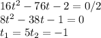 16 t^{2} - 76t -2 = 0 /2 \\ 8t^{2} - 38t - 1 = 0 \\ t_{1} = 5 t_{2} = -1