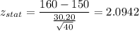 z_{stat} = \displaystyle\frac{160 - 150}{\frac{30.20}{\sqrt{40}} } = 2.0942