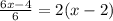 \frac{6x-4}{6} = 2(x-2)