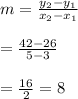m=\frac{y_2-y_1}{x_2-x_1}&#10;\\&#10;\\=\frac{42-26}{5-3}&#10;\\&#10;\\=\frac{16}{2}=8