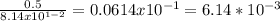 \frac{0.5}{8.14 x 10 ^ {1-2}} = 0.0614 x 10 ^ {-1} = 6.14 * 10 ^ {-3}\\