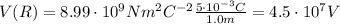 V(R)=8.99 \cdot 10^9 N m^2 C^{-2}  \frac{5 \cdot 10^{-3} C}{1.0 m}=4.5 \cdot 10^7 V