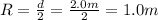 R= \frac{d}{2}= \frac{2.0 m}{2} =1.0 m