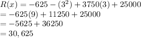 R(x)=-625-(3^2)+3750(3)+25000&#10;\\=-625(9)+11250+25000&#10;\\=-5625+36250&#10;\\=30,625