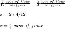 \frac{2}{12}\frac{cups\ of\ flour}{muffins}=\frac{x}{4}\frac{cups\ of\ flour}{muffins}\\\\x=2*4/12\\\\x=\frac{2}{3}\ cups\ of\ flour