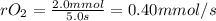 rO_2 = \frac{2.0mmol}{5.0s} = 0.40mmol/s