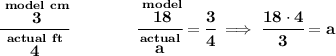 \bf \cfrac{\stackrel{model~cm}{3}}{\stackrel{actual~ft}{4}}\qquad \qquad \cfrac{\stackrel{model}{18}}{\stackrel{actual}{a}}=\cfrac{3}{4}\implies \cfrac{18\cdot 4}{3}=a