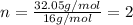 n=\frac{32.05g/mol}{16g/mol}=2