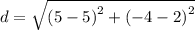 d =  \sqrt{ {(5  - 5)}^{2} +  {( - 4 - 2 )}^{2}  }