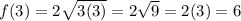 f(3)=2 \sqrt{3(3)}=2\sqrt{9}=2(3)=6