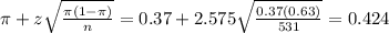 \pi + z\sqrt{\frac{\pi(1-\pi)}{n}} = 0.37 + 2.575\sqrt{\frac{0.37(0.63)}{531}} = 0.424