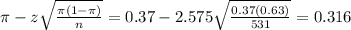 \pi - z\sqrt{\frac{\pi(1-\pi)}{n}} = 0.37 - 2.575\sqrt{\frac{0.37(0.63)}{531}} = 0.316