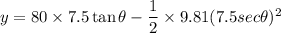 y=80\times7.5 \tan\theta -\dfrac{1}{2}\times 9.81(7.5 sec\theta)^2