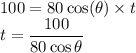 100=80\cos(\theta)\times t\\t= \dfrac{100}{80\cos\theta}
